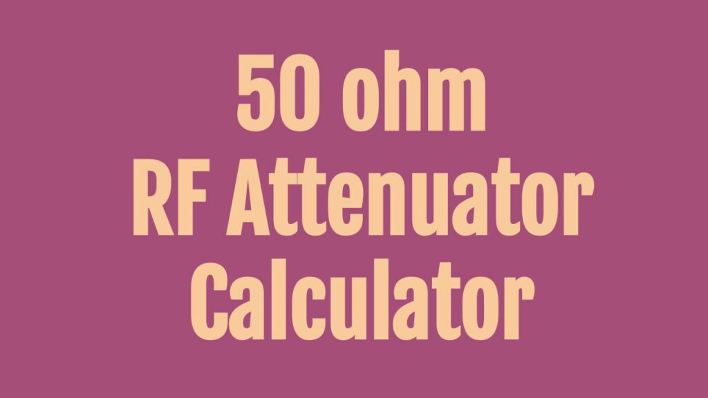 50 Ohm Attenuator Calculator