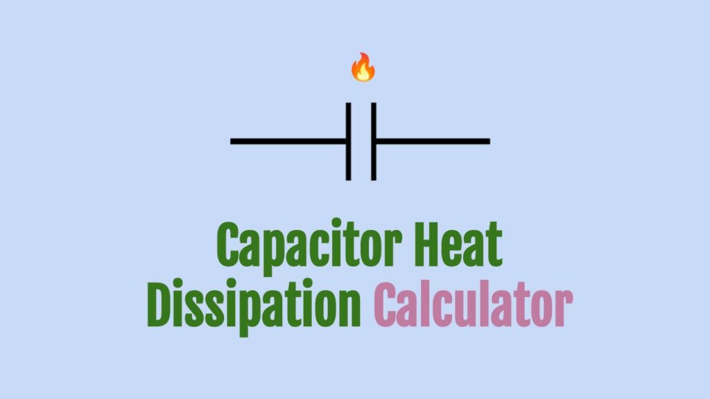 Capacitor Heat Dissipation Calculator