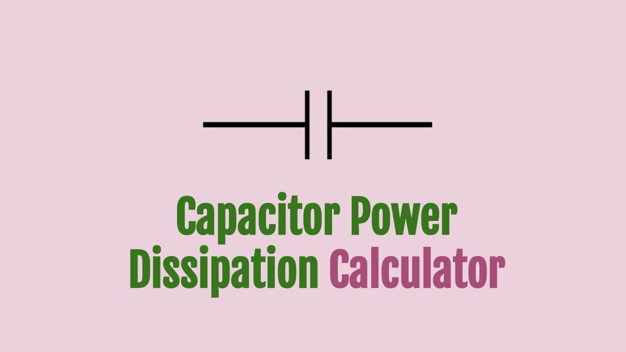 Capacitor Power Dissipation Calculator