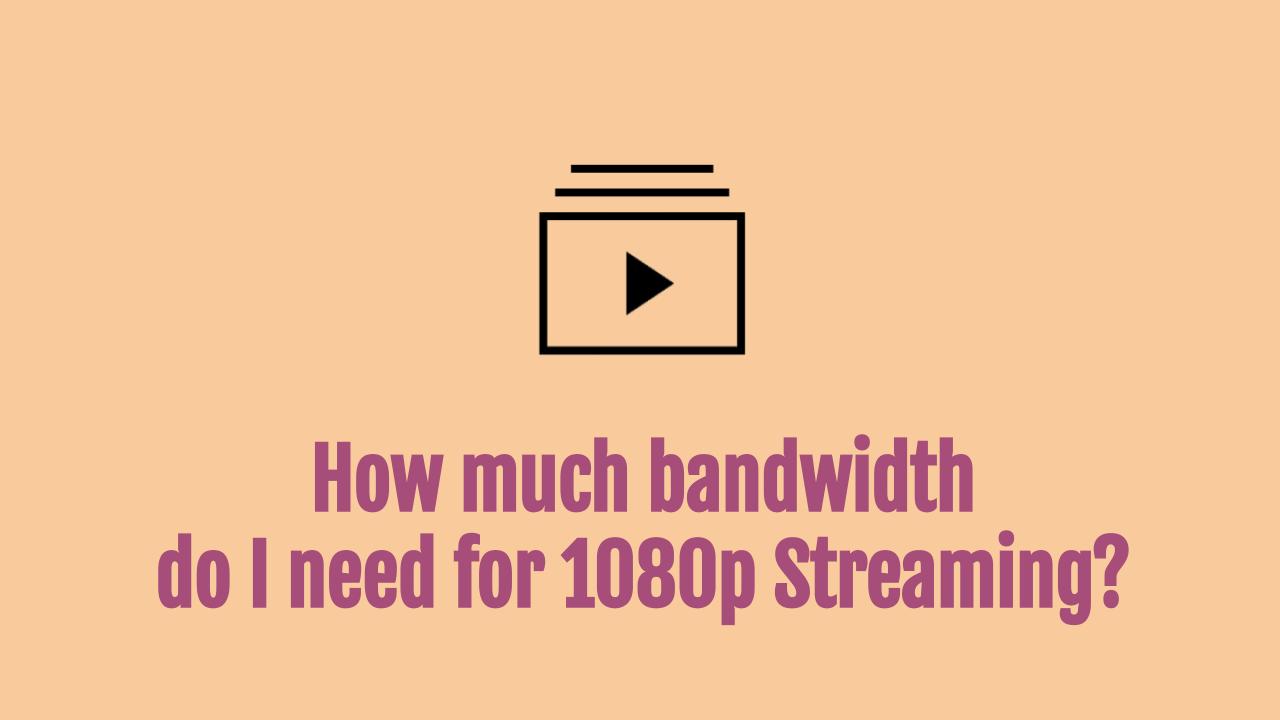 how-much-bandwidth-do-i-need-for-1080p-streaming