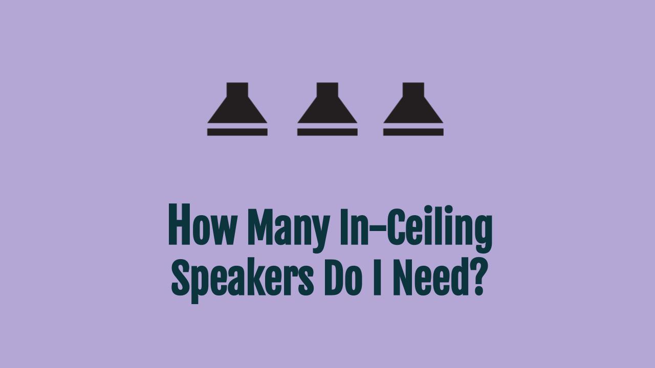 How Many Ceiling Speakers Do I Need? (with Calculator Examples)
