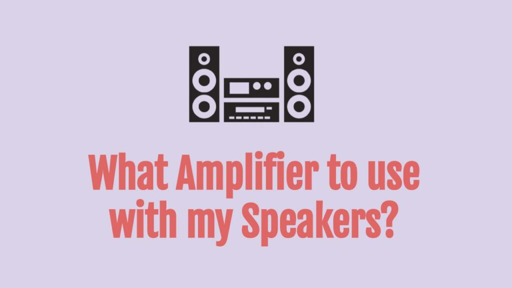 What Amplifier to use with my Speakers (Examples and Calculator)
