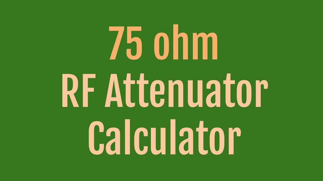 75 Ohm Attenuator Calculator